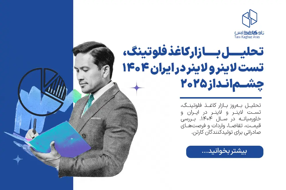 تحلیل بازار ۱۴۰۴: وضعیت کاغذ فلوتینگ، تست لاینر و لاینر در ایران و خاورمیانه